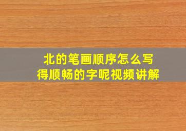 北的笔画顺序怎么写得顺畅的字呢视频讲解