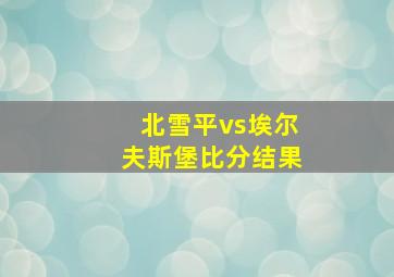 北雪平vs埃尔夫斯堡比分结果