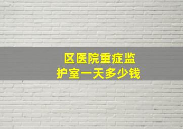 区医院重症监护室一天多少钱