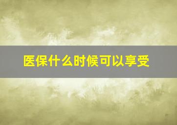 医保什么时候可以享受