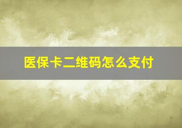 医保卡二维码怎么支付