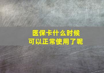 医保卡什么时候可以正常使用了呢