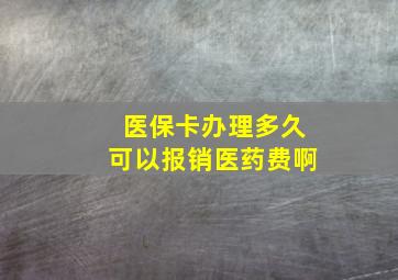 医保卡办理多久可以报销医药费啊