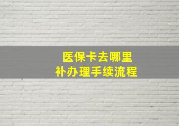 医保卡去哪里补办理手续流程