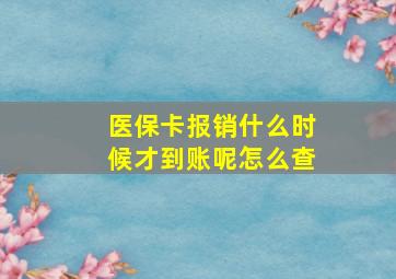 医保卡报销什么时候才到账呢怎么查