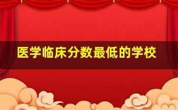 医学临床分数最低的学校