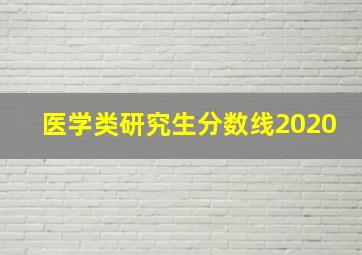 医学类研究生分数线2020