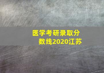 医学考研录取分数线2020江苏