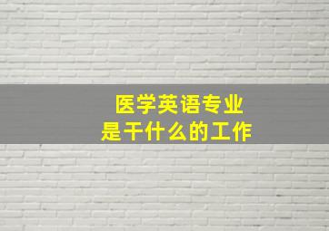 医学英语专业是干什么的工作