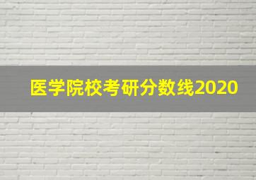 医学院校考研分数线2020