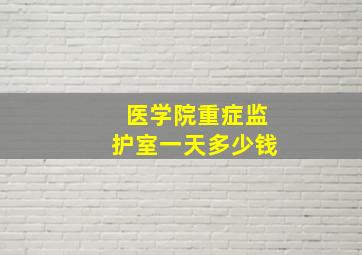 医学院重症监护室一天多少钱