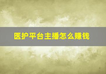 医护平台主播怎么赚钱