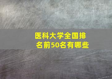 医科大学全国排名前50名有哪些