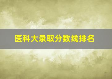 医科大录取分数线排名