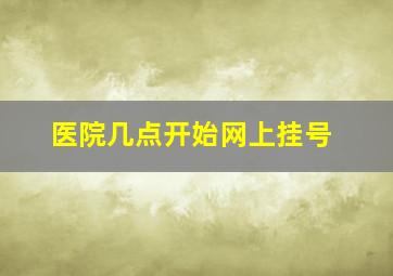 医院几点开始网上挂号