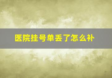 医院挂号单丢了怎么补