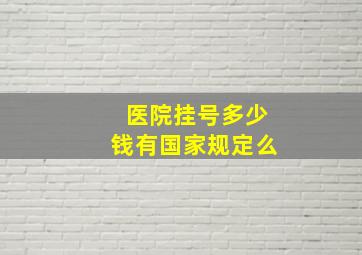 医院挂号多少钱有国家规定么