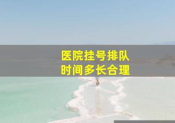 医院挂号排队时间多长合理