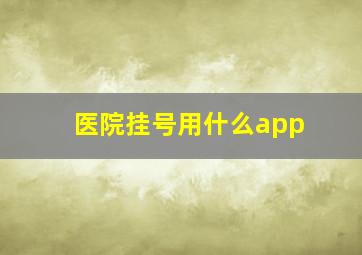 医院挂号用什么app