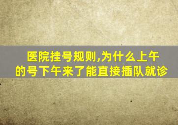 医院挂号规则,为什么上午的号下午来了能直接插队就诊