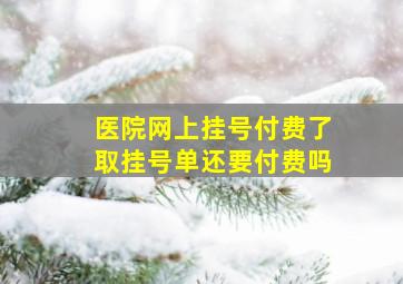 医院网上挂号付费了取挂号单还要付费吗