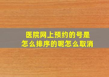 医院网上预约的号是怎么排序的呢怎么取消