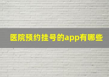 医院预约挂号的app有哪些