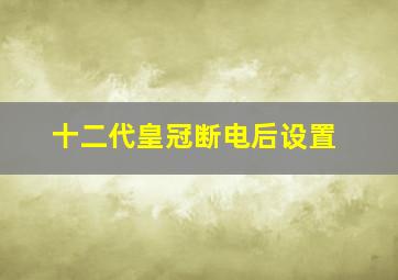 十二代皇冠断电后设置