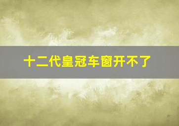 十二代皇冠车窗开不了