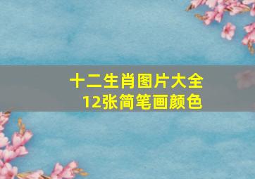 十二生肖图片大全12张简笔画颜色