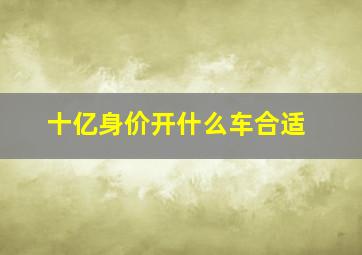 十亿身价开什么车合适