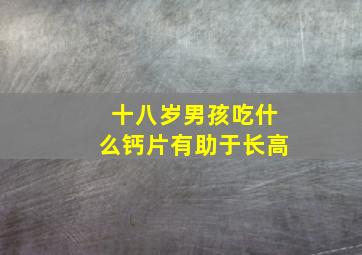 十八岁男孩吃什么钙片有助于长高