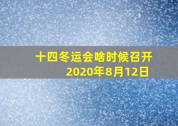 十四冬运会啥时候召开2020年8月12日