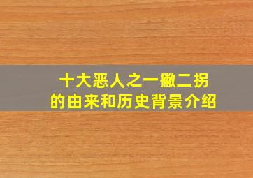 十大恶人之一撇二拐的由来和历史背景介绍