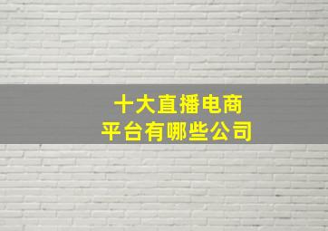 十大直播电商平台有哪些公司