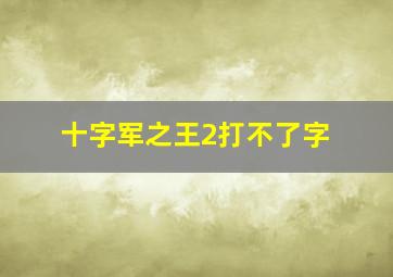 十字军之王2打不了字