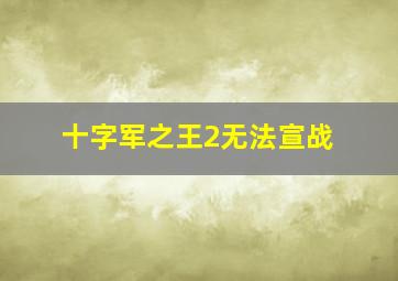 十字军之王2无法宣战