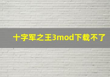 十字军之王3mod下载不了