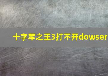 十字军之王3打不开dowser