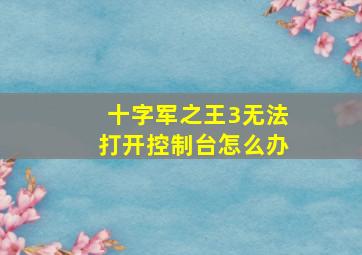 十字军之王3无法打开控制台怎么办