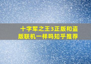 十字军之王3正版和盗版联机一样吗知乎推荐