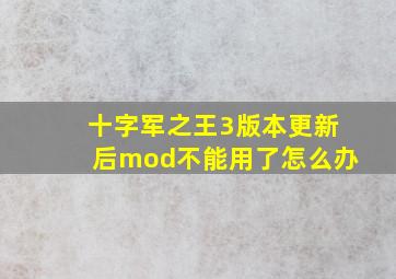 十字军之王3版本更新后mod不能用了怎么办