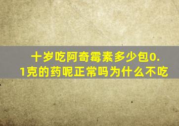 十岁吃阿奇霉素多少包0.1克的药呢正常吗为什么不吃