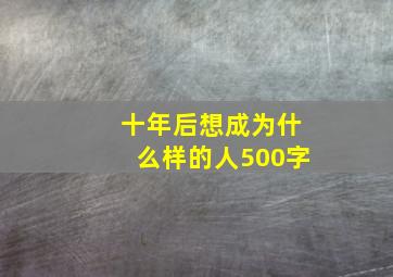 十年后想成为什么样的人500字