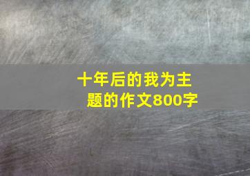 十年后的我为主题的作文800字