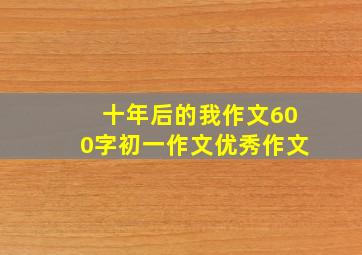 十年后的我作文600字初一作文优秀作文