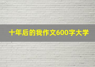 十年后的我作文600字大学