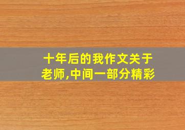 十年后的我作文关于老师,中间一部分精彩