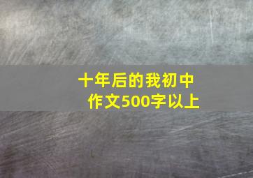 十年后的我初中作文500字以上