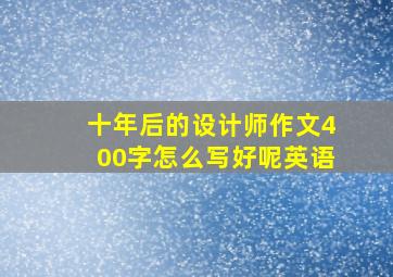 十年后的设计师作文400字怎么写好呢英语